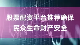 股票配资平台推荐确保民众生命财产安全